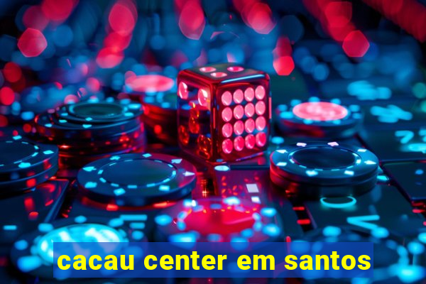 cacau center em santos